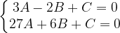 \dpi{120} \left\{\begin{matrix} 3A-2B+C=0\\ 27A+6B+C=0 \end{matrix}\right.